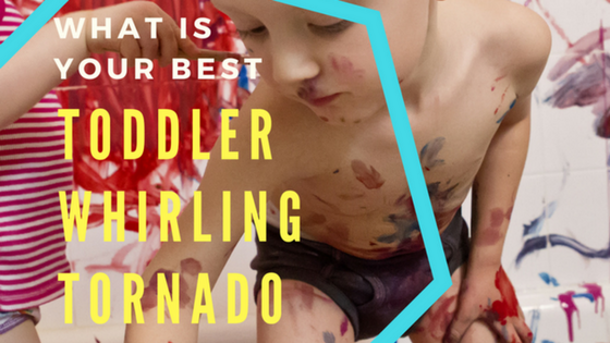 What Is Your Best Toddler Whirling Tornado Of Doom